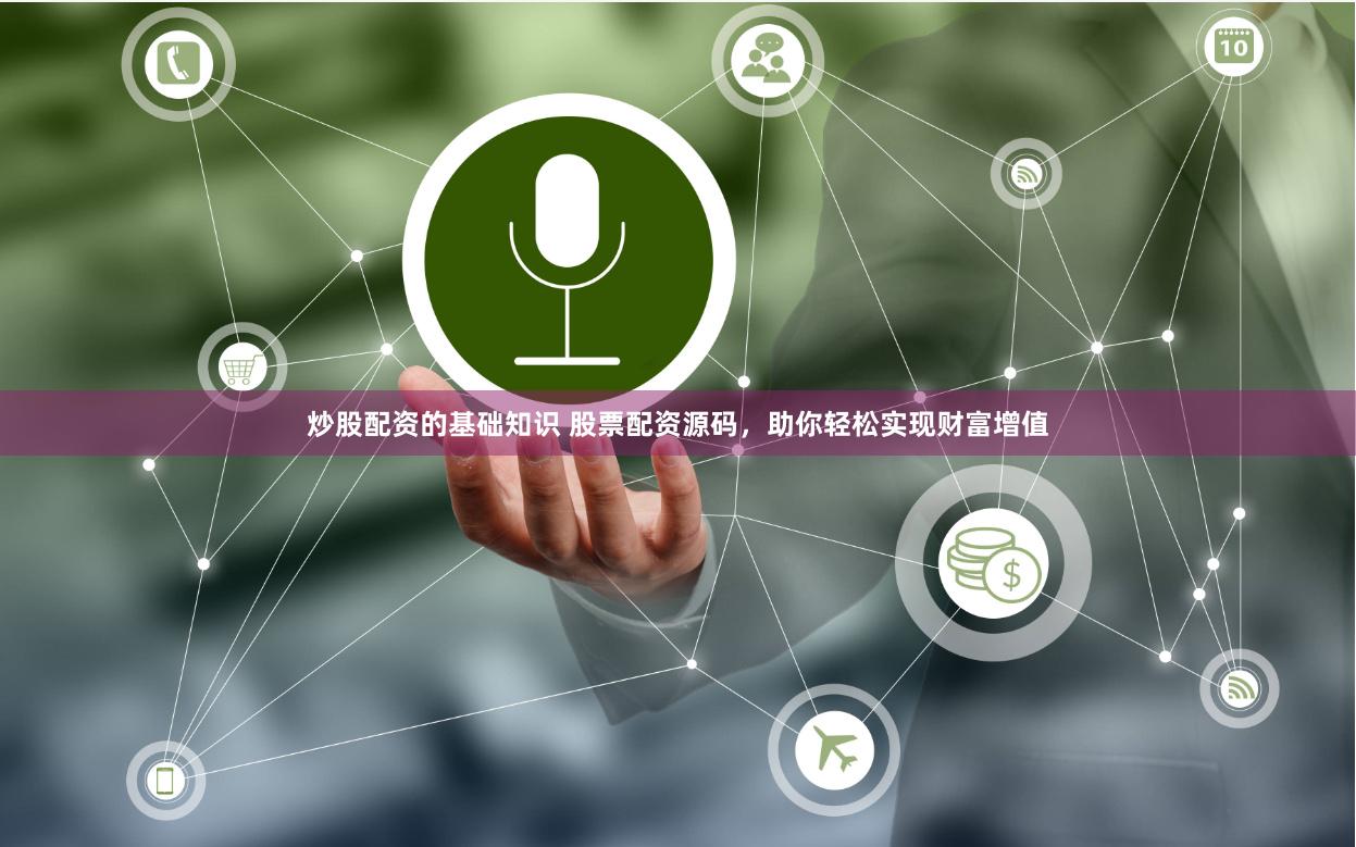 炒股配资的基础知识 股票配资源码，助你轻松实现财富增值