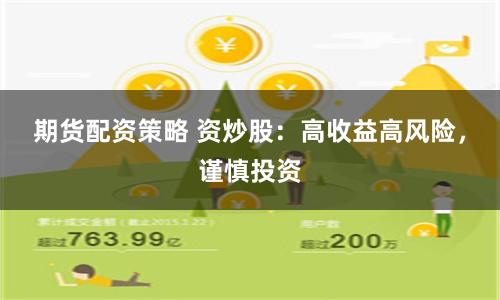 期货配资策略 资炒股:高收益高风险,谨慎投资