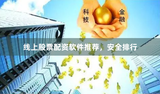 线上股票配资软件推荐,安全排行