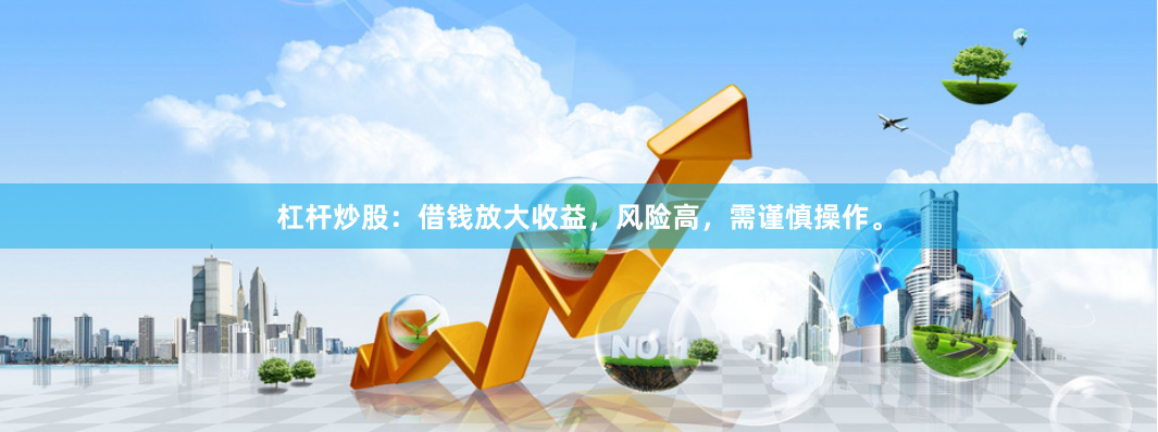 杠杆炒股：借钱放大收益，风险高，需谨慎操作。