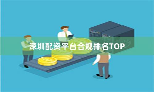 深圳配资平台合规排名TOP