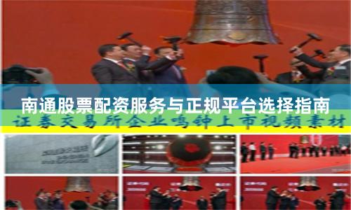 南通股票配资服务与正规平台选择指南