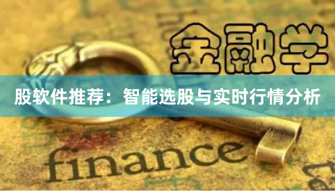 股软件推荐:智能选股与实时行情分析